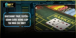 Baccarat Trực Tuyến - Sảnh Cược Đẳng Cấp Tại Nhà Cái 9BET