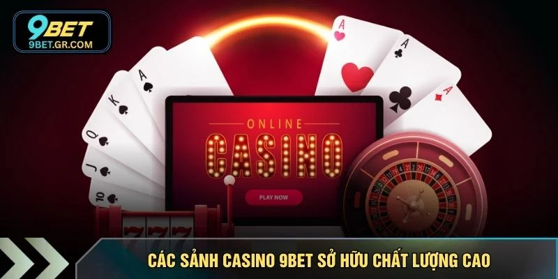 Các sảnh casino 9BET sở hữu chất lượng cao