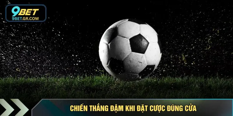 Chiến thắng đậm khi đặt cược đúng cửa