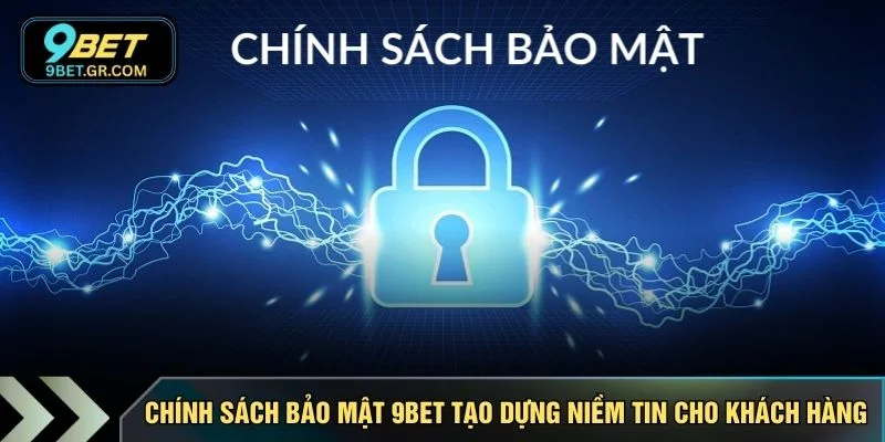 Chính sách bảo mật 9BET tạo dựng niềm tin cho khách hàng