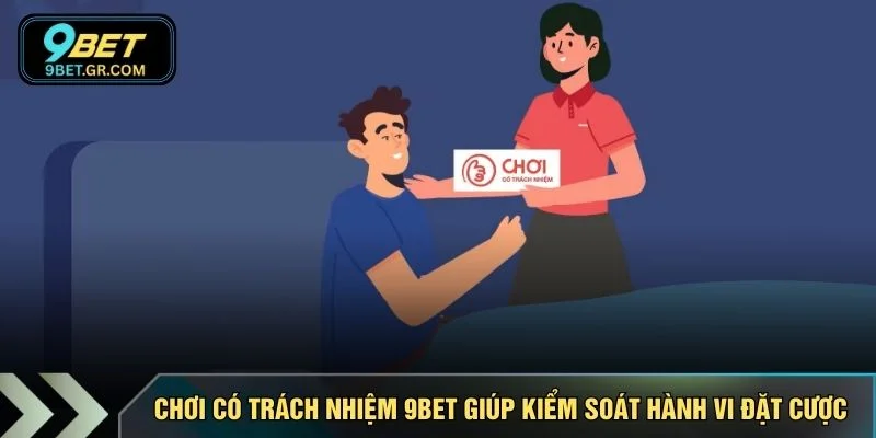 Chơi có trách nhiệm 9BET giúp kiểm soát hành vi đặt cược