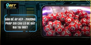 Dàn Đề Áp Kép - Phương Pháp Soi Cầu Lô Đề Bất Bại Tại 9BET