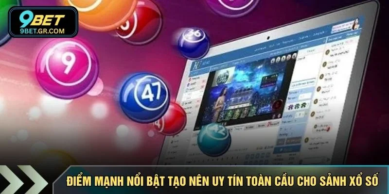 Điểm mạnh nổi bật tạo nên uy tín toàn cầu cho sảnh xổ số