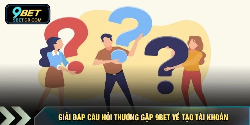 Giải đáp câu hỏi thường gặp 9BET về tạo tài khoản