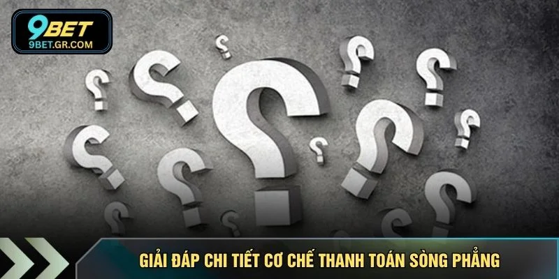 Giải đáp chi tiết cơ chế thanh toán sòng phẳng