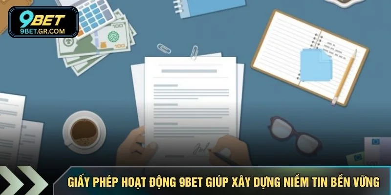 Giấy phép hoạt động 9BET giúp xây dựng niềm tin bền vững