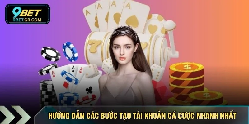 Hướng dẫn các bước tạo tài khoản cá cược nhanh nhất