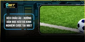 Kèo Châu Âu - Hướng Dẫn Đọc Kèo Và Kinh Nghiệm Cược Tại 9BET