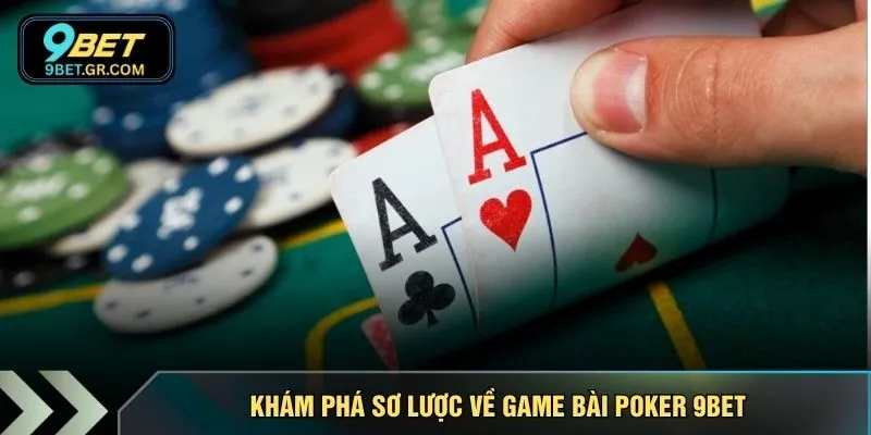 Khám phá sơ lược về game bài Poker 9BET