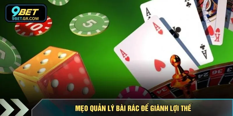 Mẹo quản lý bài rác để giành lợi thế
