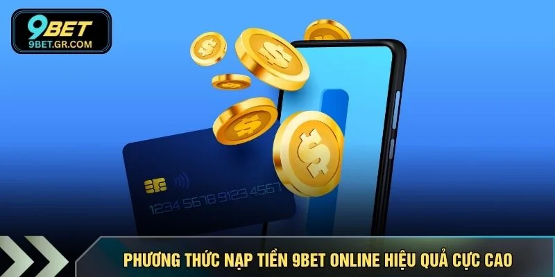 Phương thức nạp tiền 9BET online hiệu quả cực cao