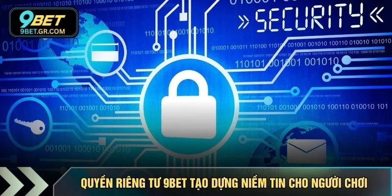 Quyền riêng tư 9BET tạo dựng niềm tin cho người chơi