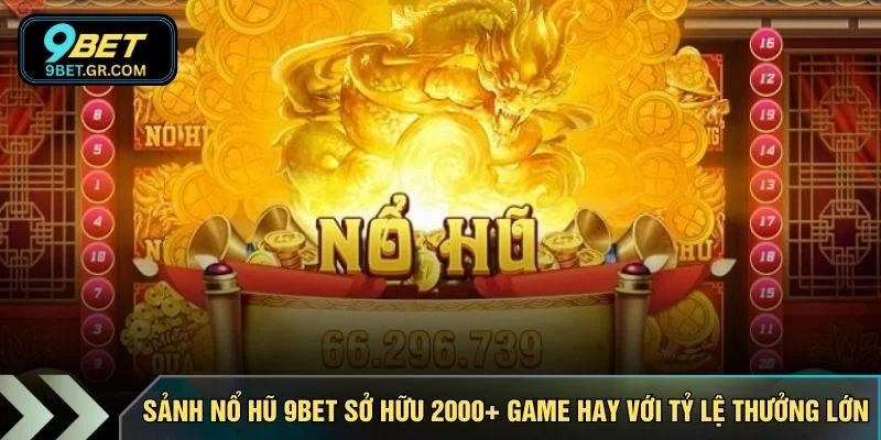 Sảnh nổ hũ 9BET sở hữu 2000+ game hay với tỷ lệ thưởng lớn