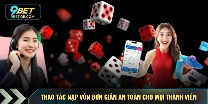 Thao tác nạp vốn đơn giản an toàn cho mọi thành viên