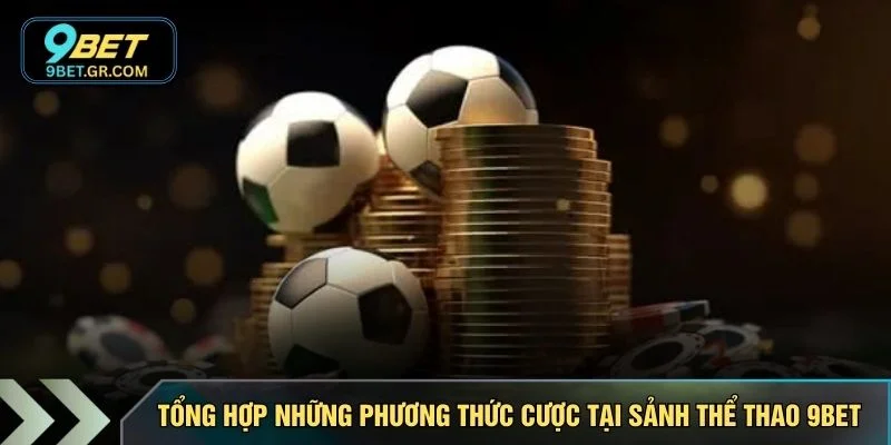 Tổng hợp những phương thức cược tại sảnh thể thao 9BET