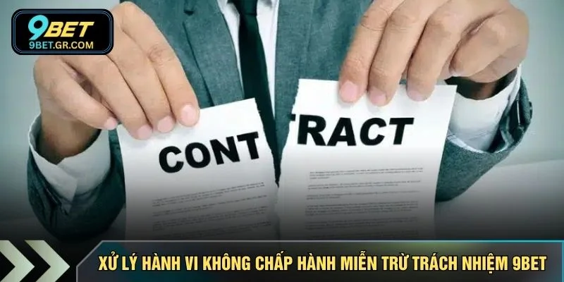 Xử lý hành vi không chấp hành miễn trừ trách nhiệm 9BET